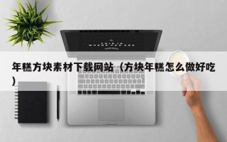 瓦房店年糕方块素材下载网站（方块年糕怎么做好吃）