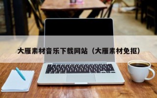 瓦房店大雁素材音乐下载网站（大雁素材免抠）