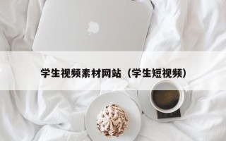 瓦房店学生视频素材网站（学生短视频）