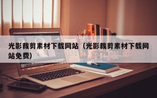 瓦房店光影裁剪素材下载网站（光影裁剪素材下载网站免费）