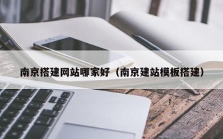 瓦房店南京搭建网站哪家好（南京建站模板搭建）